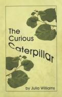 The Curious Caterpillar di Julia Williams edito da BOOKBABY