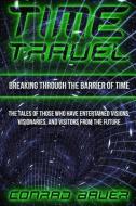 Breaking Through the Barrier of Time: Tales of Those Who Have Entertained Visions, Visionaries, and Visitors from the Fu di Conrad Bauer edito da LIGHTNING SOURCE INC