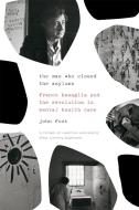 The Man Who Closed the Asylums: Franco Basaglia and the Revolution in Mental Health Care di John Foot edito da VERSO