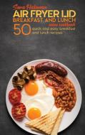 Air Fryer Lid Breakfast and Lunch Mini Cookbook di Sara Hickman edito da Charlie Creative Lab