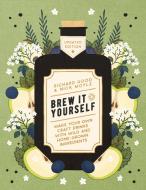 Brew It Yourself: Make Your Own Craft Drinks with Wild and Home-Grown Ingredients di Richard Hood, Nick Moyle edito da NOURISH