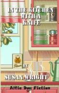 In the Kitchen with a Knife di Susan Wright edito da Alfie Dog Limited