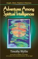 Adventures Among Spiritual Intelligences di Timothy Wyllie edito da Origin Press,usa