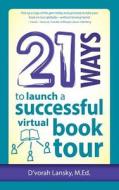21 Ways to Launch a Successful Virtual Book Tour di D'Vorah Lansky edito da Vibrant Marketing Publications