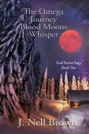 The Omega Journey -- Blood Moons Whisper di J. Nell Brown edito da Taylor and Seale Publishers