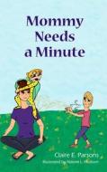 Mommy Needs a Minute di Claire E. Parsons edito da BOOKBABY