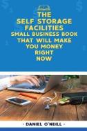 The Self Storage Facilities Small Business Book That Will Make You Money Right Now: A Sales Funnel Formula to 10x Your Business Even If You Don't Have di Daniel O'Neill edito da Createspace Independent Publishing Platform