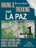 Hiking & Trekking Around La Paz Map 1 (East) Cotapata National Park, Choro & Takesi Inca Trails, Coroico, Palca Canyon Bolivia Andes Topographic Map A di Sergio Mazitto edito da Createspace Independent Publishing Platform