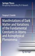 Manifestations Of Dark Matter And Variations Of The Fundamental Constants In Atoms And Astrophysical Phenomena di Yevgeny V. Stadnik edito da Springer International Publishing Ag