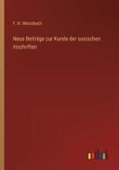 Neue Beiträge zur Kunde der susischen Inschriften di F. H. Weissbach edito da Outlook Verlag