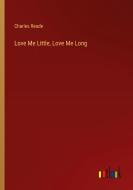 Love Me Little, Love Me Long di Charles Reade edito da Outlook Verlag