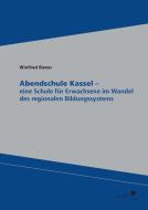 Abendschule Kassel - eine Schule für Erwachsene im Wandel des regionalen Bildungssystems di Winfried Biener edito da Kassel University Press