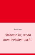 Arthrose ist, wenn man trotzdem lacht. di Martina Figge edito da Books on Demand