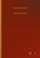 How To Do It di Edward Everett Hale edito da Outlook Verlag