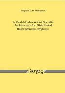 A Model-Independent Security Architecture for Distributed Heterogeneous Systems di Stephen D. Wolthusen edito da Logos Verlag Berlin