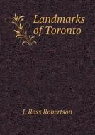 Landmarks Of Toronto di J Ross Robertson edito da Book On Demand Ltd.