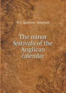 The Minor Festivals Of The Anglican Calendar di W J Sparrow-Simpson edito da Book On Demand Ltd.