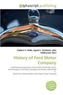History Of Ford Motor Company di Frederic P Miller, Agnes F Vandome, John McBrewster edito da Alphascript Publishing