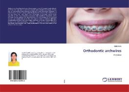 Orthodontic archwires di Nidhi Malik edito da LAP Lambert Academic Publishing