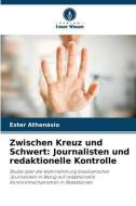 Zwischen Kreuz und Schwert: Journalisten und redaktionelle Kontrolle di Ester Athanásio edito da Verlag Unser Wissen