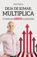 Deja de sumar, multiplica : el método para aumentar tu productividad di César Piqueras Gómez de Albacete edito da Profit Editorial