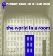 The World in a Room: When Objects Have the Names of Places di Silvana Annicchiarico, Pippo Ciorra edito da Charta