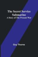 The Secret Service Submarine di Guy Thorne edito da Alpha Editions