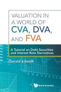 Valuation in a World of CVA, DVA, and FVA di Donald J Smith edito da WSPC