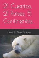 21 Cuentos, 21 Paises, 5 Continentes. di Perez Jimenez Jose A Perez Jimenez edito da Independently Published
