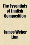 The Essentials Of English Composition di James Weber Linn edito da General Books Llc