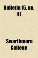 Bulletin (5, No. 4) di Swarthmore College edito da General Books Llc