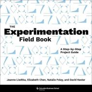 The Experimentation Field Book di Jeanne Liedtka, Elizabeth Chen, Natalie Foley, David Kester edito da Columbia University Press