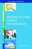 Advancing the Science to Improve Population Health: Proceedings of a Workshop di National Academies Of Sciences Engineeri, Health And Medicine Division, Board On Population Health And Public He edito da NATL ACADEMY PR