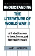 Understanding the Literature of World War II di James Meredith edito da Greenwood Press