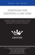 Strategies for Growing a Law Firm: Managing Partners on Developing a Growth Strategy, Recruiting New Attorneys, and Responding to Economic Challenges di Brian L. Shaw, Stephen Axinn, Fredric L. Goldfein edito da Aspatore Books