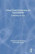 Urban Food Production For Ecosocialism di Salvatore Engel-Di Mauro, George Martin edito da Taylor & Francis Ltd