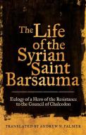 The Life Of The Syrian Saint Barsauma edito da University Of California Press