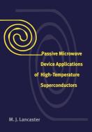 Passive Microwave Device Applications of High-Temperature Superconductors di M. J. Lancaster, Lancaster M. J. edito da Cambridge University Press