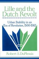 Lille and the Dutch Revolt di Robert S. Duplessis edito da Cambridge University Press