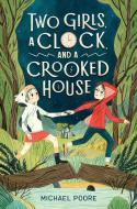 Two Girls, a Clock, and a Crooked House di Michael Poore edito da RANDOM HOUSE