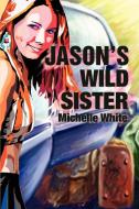 Jason's Wild Sister di Michelle Renee White edito da AUTHORHOUSE