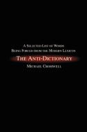 The Anti-Dictionary: A Selected List of Words Being Forced from the Modern Lexicon di Michael Cromwell edito da AUTHORHOUSE