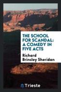 The School for Scandal: A Comedy in Five Acts di Richard Brinsley Sheridan edito da LIGHTNING SOURCE INC