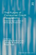 The Future of Consumer Credit Regulation di Michelle Kelly-Louw, Peter Rott edito da Taylor & Francis Ltd
