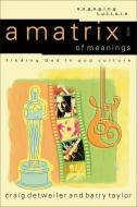 A Matrix of Meanings: Finding God in Pop Culture di Craig Detweiler, Barry Taylor edito da BAKER PUB GROUP
