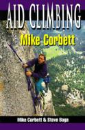 Aid Climbing With Mike Corbett di Mike Corbett, Steven Boga edito da Stackpole Books