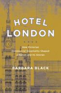 Hotel London: How Victorian Commercial Hospitality Shaped a Nation and Its Stories di Barbara Black edito da OHIO ST UNIV PR