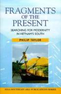 Fragments of the Present: Searching for Modernity in Vietnam's South di Philip Taylor edito da UNIV OF HAWAII PR