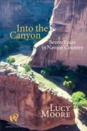 Into the Canyon: Seven Years in Navajo Country di Lucy Moore edito da UNIV OF NEW MEXICO PR