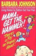Mama Get the Hammer! There's a Fly on Papa's Head! di Barbara Johnson edito da Thomas Nelson Publishers